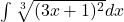 \int \sqrt[3]{(3x+1)^2}dx