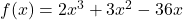 f(x)=〖2x〗^3+3x^2-36x