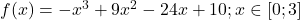 f (x)= 〖-x〗^3+9x^2-24x+10;     x\in[0; 3]