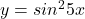 y=  〖sin〗^2⁡5x