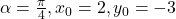 \alpha=\frac {\pi}{4},x_0=2,y_0=-3