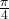 \frac {\pi}{4}