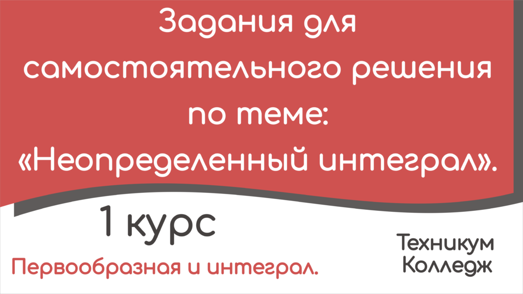 Read more about the article Задания для самостоятельного решения по теме: «Неопределенный интеграл».
